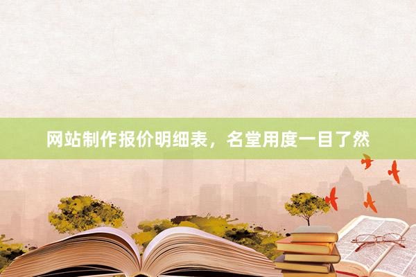 网站制作报价明细表，名堂用度一目了然