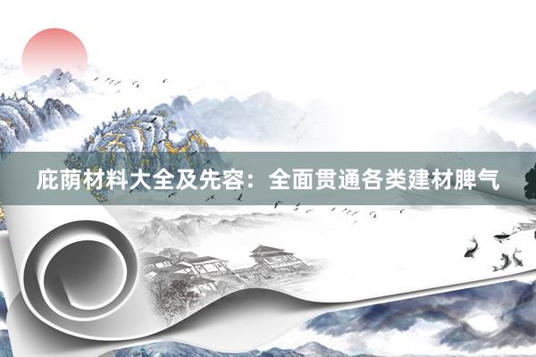 庇荫材料大全及先容：全面贯通各类建材脾气