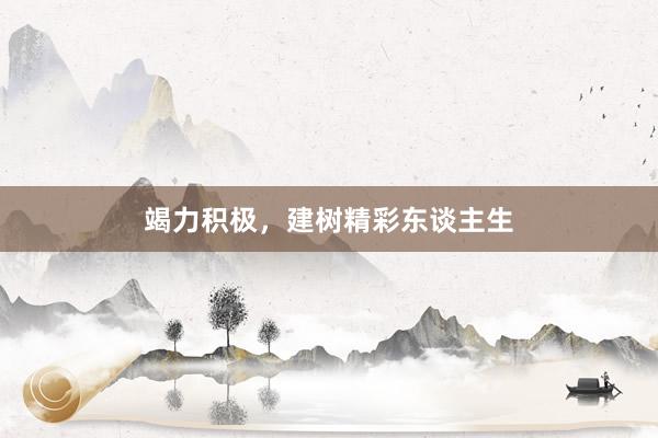 竭力积极，建树精彩东谈主生